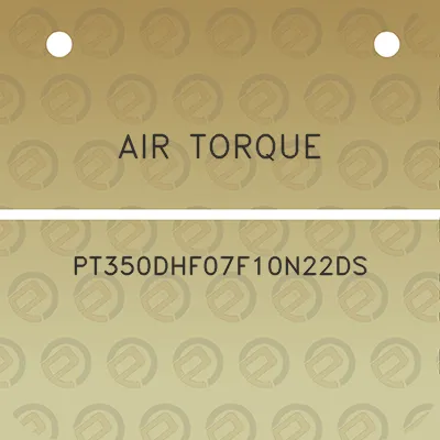 air-torque-pt350dhf07f10n22ds