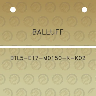 balluff-btl5-e17-m0150-k-k02