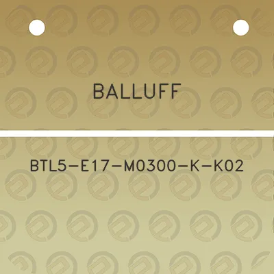 balluff-btl5-e17-m0300-k-k02