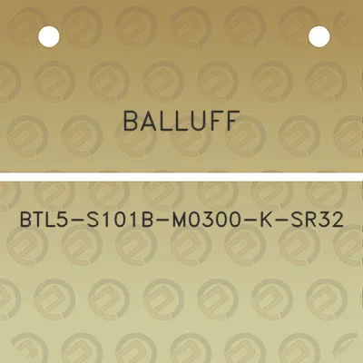 balluff-btl5-s101b-m0300-k-sr32