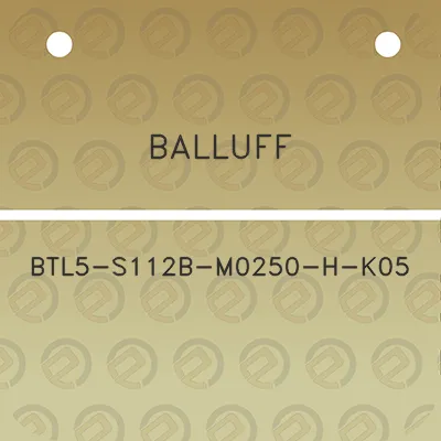 balluff-btl5-s112b-m0250-h-k05