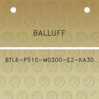 balluff-btl6-p510-m0300-e2-ka30