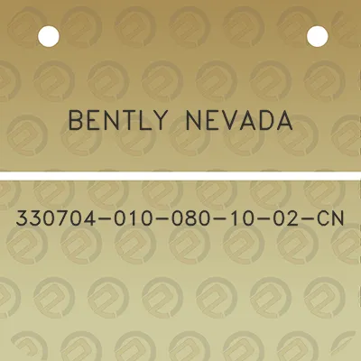 bently-nevada-330704-010-080-10-02-cn