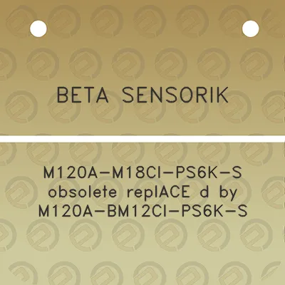 beta-sensorik-m120a-m18ci-ps6k-s-obsolete-replace-d-by-m120a-bm12ci-ps6k-s