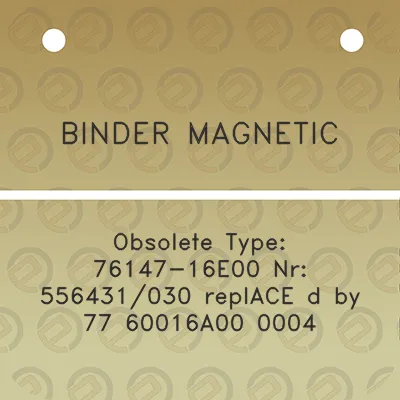 binder-magnetic-obsolete-type-76147-16e00-nr-556431030-replace-d-by-77-60016a00-0004