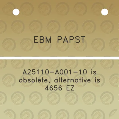 ebm-papst-a25110-a001-10-is-obsolete-alternative-is-4656-ez