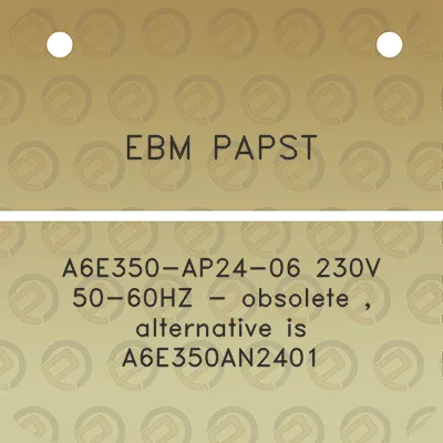 ebm-papst-a6e350-ap24-06-230v-50-60hz-obsolete-alternative-is-a6e350an2401