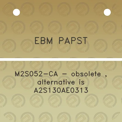 ebm-papst-m2s052-ca-obsolete-alternative-is-a2s130ae0313