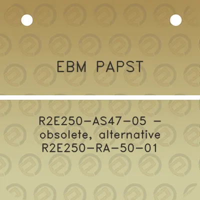 ebm-papst-r2e250-as47-05-obsolete-alternative-r2e250-ra-50-01