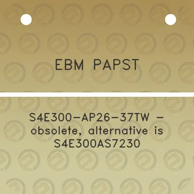 ebm-papst-s4e300-ap26-37tw-obsolete-alternative-is-s4e300as7230