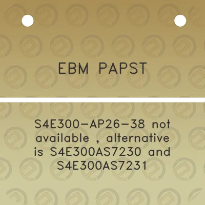 ebm-papst-s4e300-ap26-38-not-available-alternative-is-s4e300as7230-and-s4e300as7231