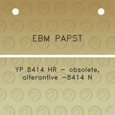 ebm-papst-yp-8414-hr-obsolete-alterantive-8414-n