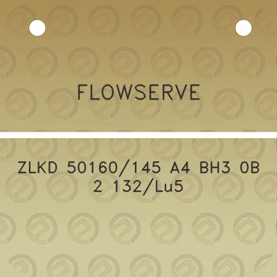 flowserve-zlkd-50160145-a4-bh3-0b-2-132lu5