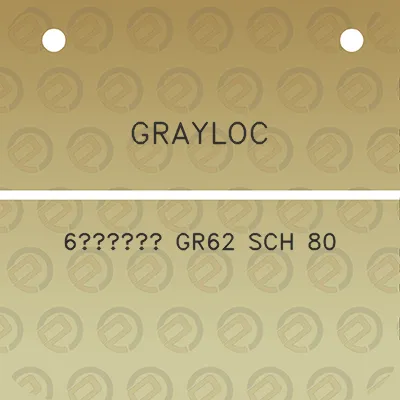 grayloc-6-gr62-sch-80