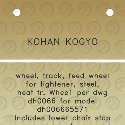 kohan-kogyo-wheel-track-feed-wheel-for-tightener-steel-heat-tr-whee1-per-dwg-dh0066-for-model-dh006665571-includes-lower-chair-stop-insert