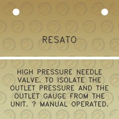 resato-high-pressure-needle-valve-to-isolate-the-outlet-pressure-and-the-outlet-gauge-from-the-unit-manual-operated