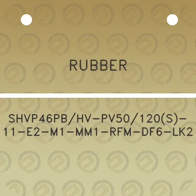 rubber-shvp46pbhv-pv50120s-11-e2-m1-mm1-rfm-df6-lk2